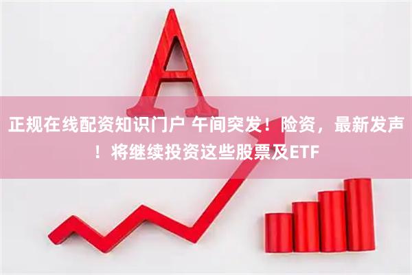 正规在线配资知识门户 午间突发！险资，最新发声！将继续投资这些股票及ETF